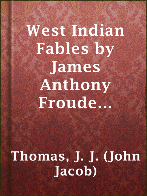 J. J. (John Jacob) Thomas作のWest Indian Fables by James Anthony Froude Explained by J. J. Thomasの作品詳細 - 貸出可能
